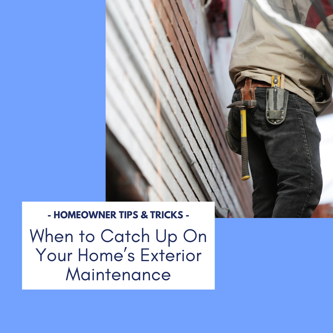When to Catch Up on Your Home’s Exterior Maintenance